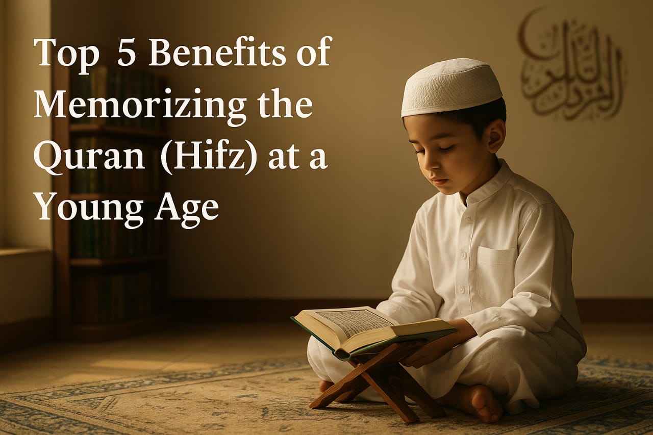 Read more about the article Top 5 Benefits of Memorizing the Quran (Hifz) at a Young Age