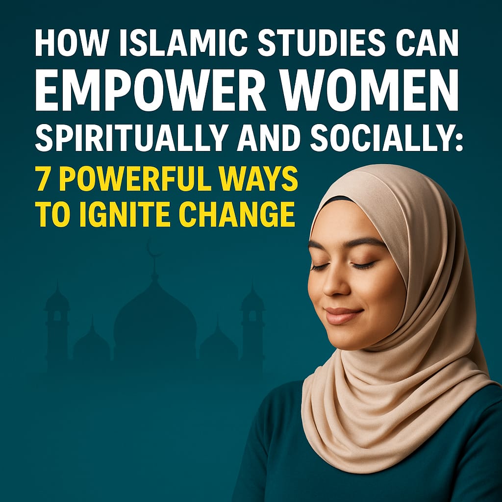 Read more about the article How Islamic Studies Can Empower Women Spiritually and Socially – 7 Powerful Ways to Ignite Change